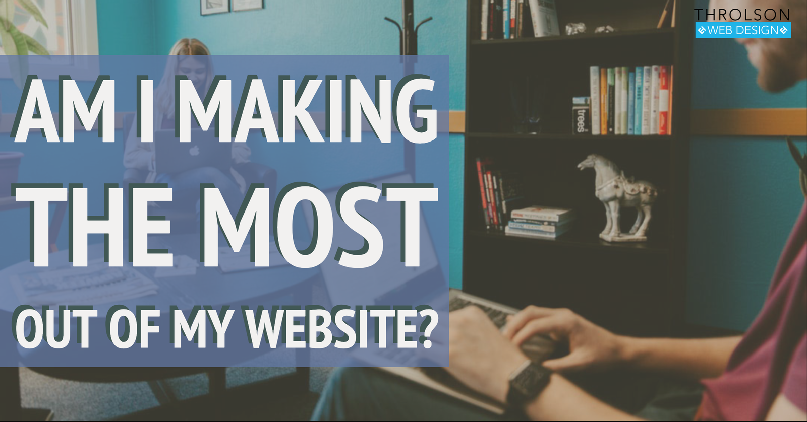 Am I Making the Most Out of My Website?