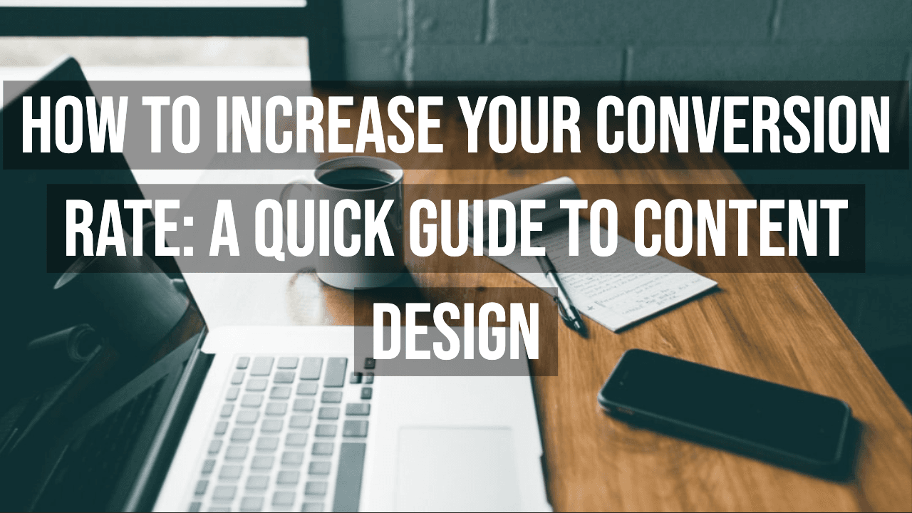 How To Increase Your Conversion Rate A Quick Guide To Content Design