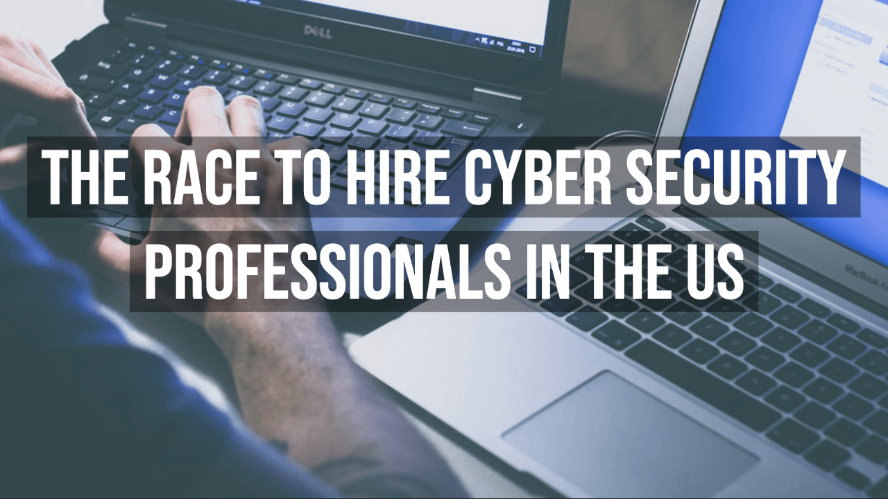 The Race To Hire Cyber Security Professionals In The Us