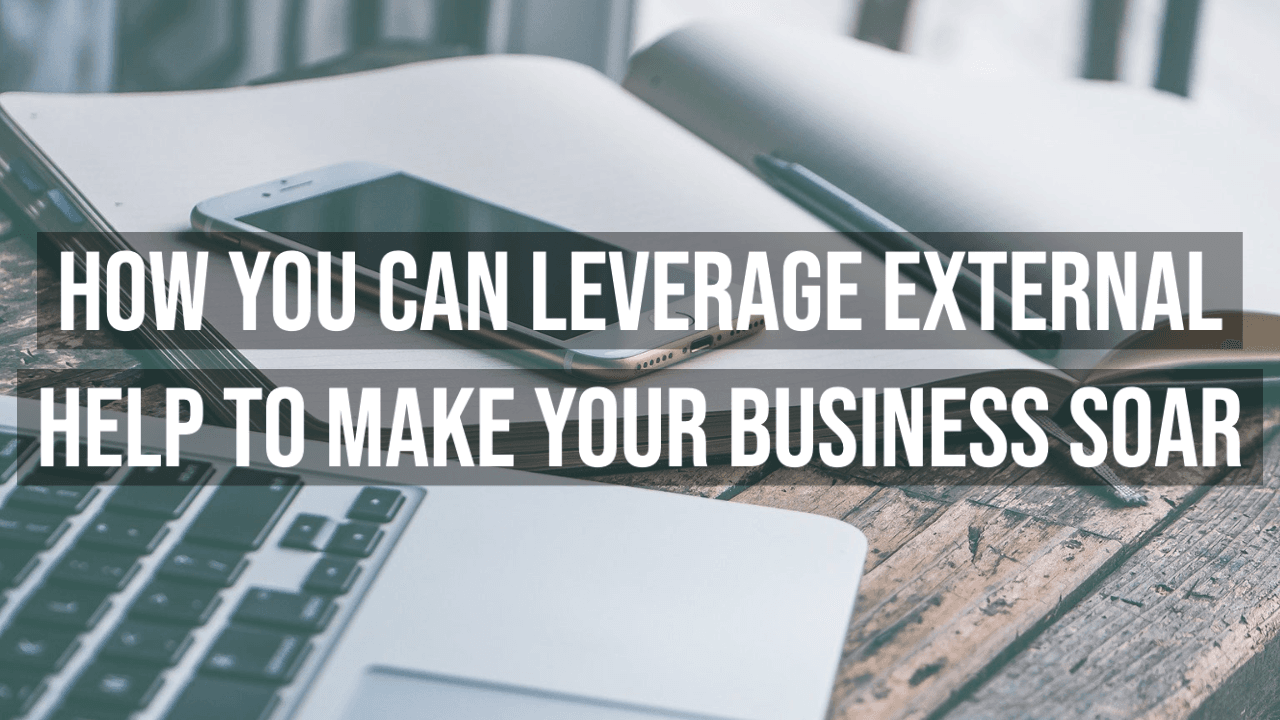How you Can Leverage External Help To Make Your Business Soar