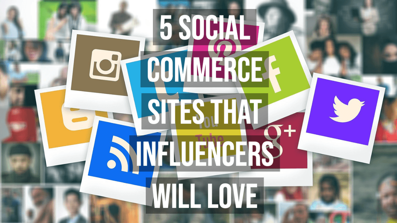 5 Social Commerce Sites that Influencers will Love