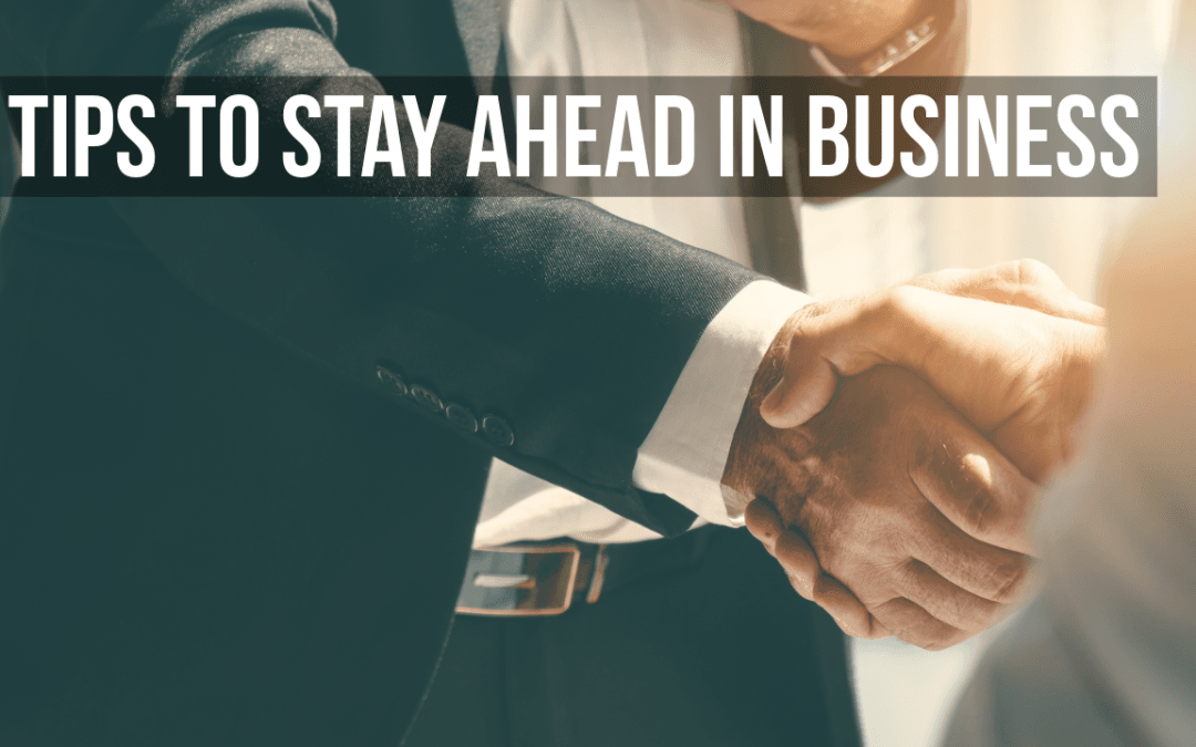 Tips To Stay Ahead In Business