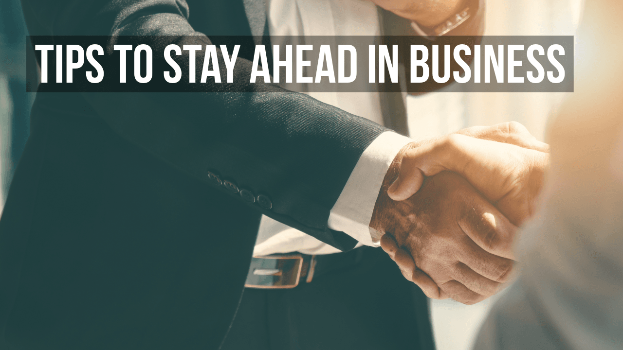 Tips To Stay Ahead In Business